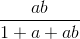 \frac{ab}{1+a+ab}