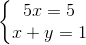 \left\{\begin{matrix} 5x=5\\ x+y=1 \end{matrix}\right.