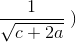 \frac{1}{\sqrt{c+2a}} \right )\left \right )