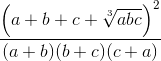 \frace_{{\left( {a + b + c + \sqrt[3]{{abc} \right)}^2}}}e_(a + b)(b + c)(c + a)