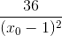 \frac{36}{(x_0-1)^{2
