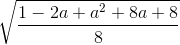 \sqrt{\frac{1-2a+a^{2}+8a+8}{8}}
