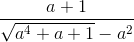 \frac{a+1}{\sqrt{a^{4}+a+1}-a^{2}}
