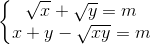 \left \{ \begin{matrix} \sqrt{x}+\sqrt{y} = m\\ x+y-\sqrt{xy}= m \end{matrix}