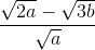 \frac{\sqrt{2a}-\sqrt{3b}}{\sqrt{a}}