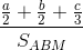 \frac{\frac{a}{2}+\frac{b}{2}+\frac{c}{3}}{S_{ABM}}