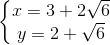 \left \{ \begin{matrix} x =3+2\sqrt{6}\\ y=2+\sqrt{6} \end{matrix}