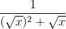 \frac{1}{(\sqrt{x})^{2}+\sqrt{x}}