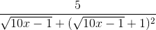 \frac{5}{\sqrt{10x-1}+(\sqrt{10x-1}+1)^{2}}