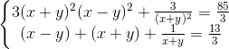 \left \{ \begin{matrix} 3(x+y)^{2}(x-y)^{2}+\frac{3}{(x+y)^{2}}=\frac{85}{3}\\ (x-y)+(x+y)+\frac{1}{x+y}=\frac{13}{3} \end{matrix}
