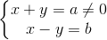 \left \{ \begin{matrix} x+y=a\neq 0\\ x-y=b \end{matrix}