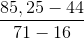 \frac{85,25 - 44}{71 -16}