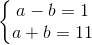 \left \{ \begin{matrix} a-b =1\\a+b=11 \end{matrix}
