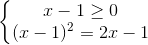 \left \{ \begin{matrix} x-1\geq 0\\ (x-1)^{2}=2x-1 \end{matrix}