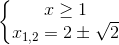 \left \{ \begin{matrix} x\geq 1\\ x_{1,2}=2\pm \sqrt{2} \end{matrix}