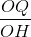 \frac{OQ}{OH}