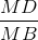\frac{MD}{MB}