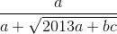 \frac{a}{a+\sqrt{2013a+bc}}