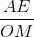 \frac{AE}{OM}