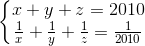 \left \{ \begin{matrix} x+y+z=2010\\ \frac{1}{x}+\frac{1}{y}+\frac{1}{z} =\frac{1}{2010} \end{matrix}