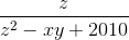 \frac{z}{z^{2}-xy+2010}