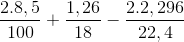 \frac{2.8,5}{100}+\frac{1,26}{18}-\frac{2.2,296}{22,4}