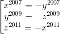 \left [ \begin{matrix} x^{2007}=-y^{2007}\\y^{2009} =-z^{2009} \\z ^{2011}=-x^{2011} \end{matrix}