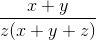 \frac{x+y}{z(x+y+z)}