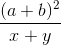 \frac{(a+b)^{2}}{x+y}