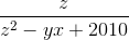\frac{z}{z^{2}-yx+2010}