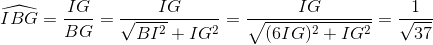 \widehat{IBG}=\frac{IG}{BG}=\frac{IG}{\sqrt{BI^e_2}+IG^e_2}=\frac{IG}{\sqrt{(6IG)^{2}+IG^{2}}}=\frac{1}{\sqrt{37}}