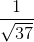 \frac{1}{\sqrt{37}}