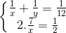\left\{\begin{matrix} \frac{1}{x}+\frac{1}{y}=\frac{1}{12}\\ 2.\frac{7}{x}=\frac{1}{2} \end{matrix}\right.