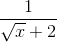 \frac{1}{\sqrt{x}+2}