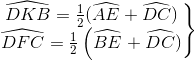 \left.\begin{matrix} \widehat{DKB}=\frac{1}{2}(\widehat{AE}+\widehat{DC})\\ \widehat{DFC}=\frac{1}{2}\left ( \widehat{BE} \right +\widehat{DC}) \end{matrix}\right\}