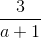\frac{3}{a+1}