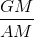 \frac{GM}{AM}
