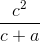 \frac{c^{2}}{c+a}