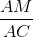 \frac{AM}{AC}