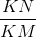 \frac{KN}{KM}
