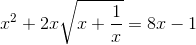 x^{2}+2x\sqrt{x+\frac{1}{x}}=8x-1