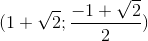(1+\sqrt{2};\frac{-1+\sqrt{2}}{2})