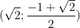 (\sqrt{2};\frac{-1+\sqrt{2}}{2})