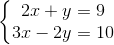 \left\{\begin{matrix} 2x+y=9\\ 3x-2y=10 \end{matrix}\right.