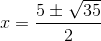 x=\frac{5\pm \sqrt{35}}{2}