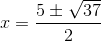 x=\frac{5\pm \sqrt{37}}{2}