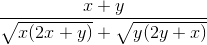 \frac{x+y}{\sqrt{x(2x+y)}+\sqrt{y(2y+x)}}
