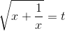 \sqrt{x+\frac{1}{x}}=t