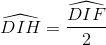 \widehat{DIH}=\frac{\widehat{DIF}}{2}