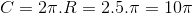 C=2\pi .R=2.5.\pi =10\pi